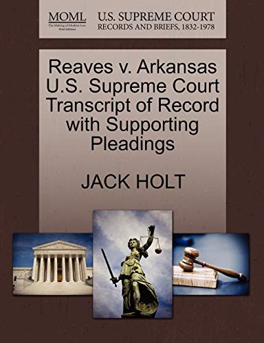 Reaves v. Arkansas U.S. Supreme Court Transcript of Record with Supporting Pleadings (9781270443827) by HOLT, JACK