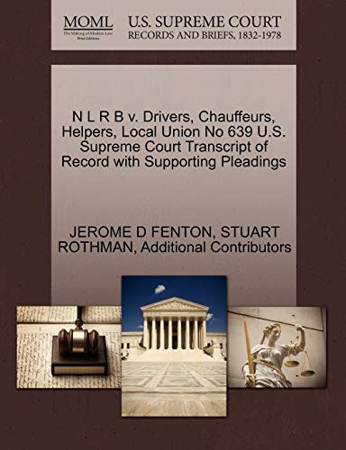 N L R B v. Drivers, Chauffeurs, Helpers, Local Union No 639 U.S. Supreme Court Transcript of Record with Supporting Pleadings (9781270445739) by FENTON, JEROME D; ROTHMAN, STUART; Additional Contributors