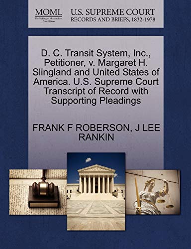 D. C. Transit System, Inc., Petitioner, v. Margaret H. Slingland and United States of America. U.S. Supreme Court Transcript of Record with Supporting Pleadings (9781270446323) by ROBERSON, FRANK F; RANKIN, J LEE