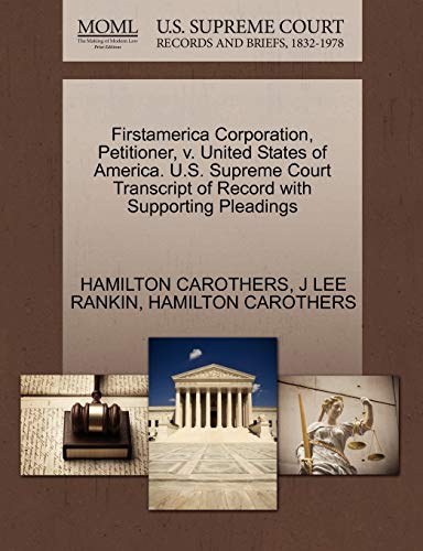 Firstamerica Corporation, Petitioner, v. United States of America. U.S. Supreme Court Transcript of Record with Supporting Pleadings (9781270446903) by CAROTHERS, HAMILTON; RANKIN, J LEE