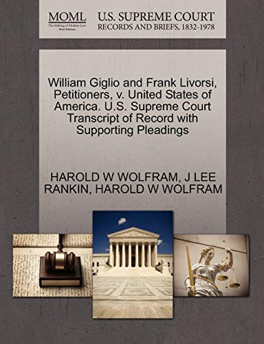 William Giglio and Frank Livorsi, Petitioners, v. United States of America. U.S. Supreme Court Transcript of Record with Supporting Pleadings (9781270447740) by WOLFRAM, HAROLD W; RANKIN, J LEE