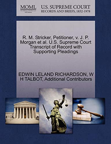 R. M. Stricker, Petitioner, v. J. P. Morgan et al. U.S. Supreme Court Transcript of Record with Supporting Pleadings (9781270450948) by RICHARDSON, EDWIN LELAND; TALBOT, W H; Additional Contributors