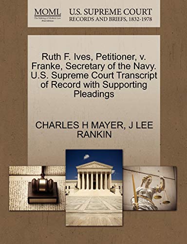 Ruth F. Ives, Petitioner, v. Franke, Secretary of the Navy. U.S. Supreme Court Transcript of Record with Supporting Pleadings (9781270450993) by MAYER, CHARLES H; RANKIN, J LEE