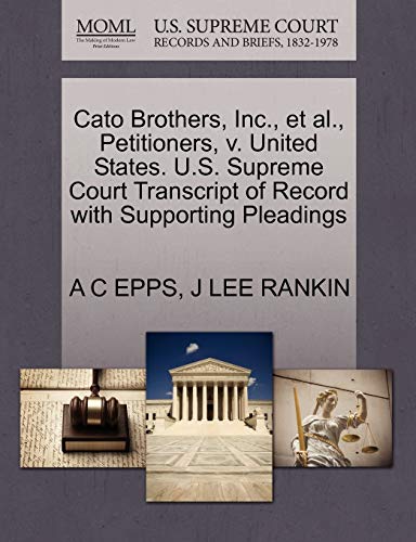 Cato Brothers, Inc., et al., Petitioners, v. United States. U.S. Supreme Court Transcript of Record with Supporting Pleadings (9781270451709) by EPPS, A C; RANKIN, J LEE