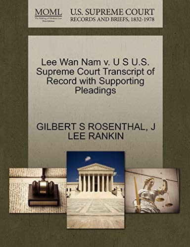 Lee Wan Nam v. U S U.S. Supreme Court Transcript of Record with Supporting Pleadings (9781270452393) by ROSENTHAL, GILBERT S; RANKIN, J LEE