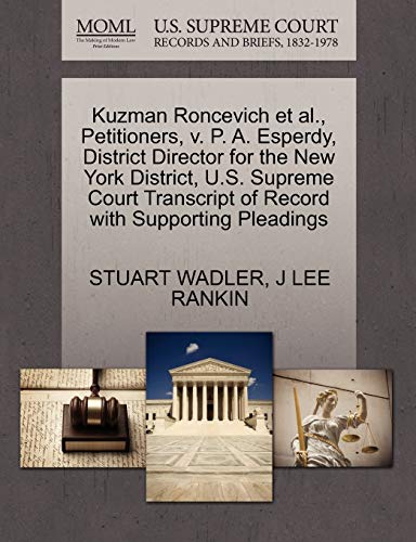 Kuzman Roncevich et al., Petitioners, v. P. A. Esperdy, District Director for the New York District, U.S. Supreme Court Transcript of Record with Supporting Pleadings (9781270454373) by WADLER, STUART; RANKIN, J LEE