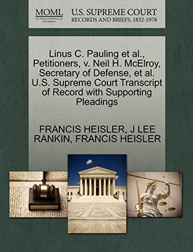 Linus C. Pauling et al., Petitioners, v. Neil H. McElroy, Secretary of Defense, et al. U.S. Supreme Court Transcript of Record with Supporting Pleadings (9781270455653) by HEISLER, FRANCIS; RANKIN, J LEE