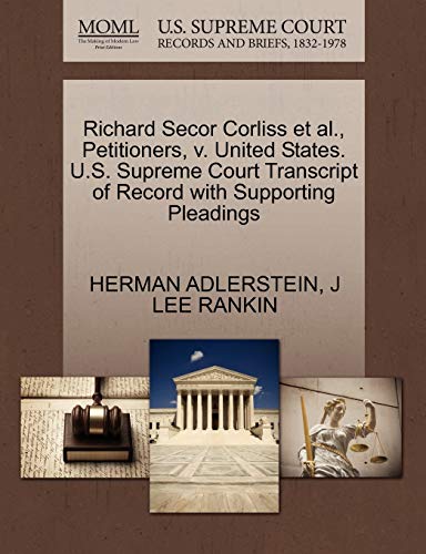 Richard Secor Corliss et al., Petitioners, v. United States. U.S. Supreme Court Transcript of Record with Supporting Pleadings (9781270456766) by ADLERSTEIN, HERMAN; RANKIN, J LEE