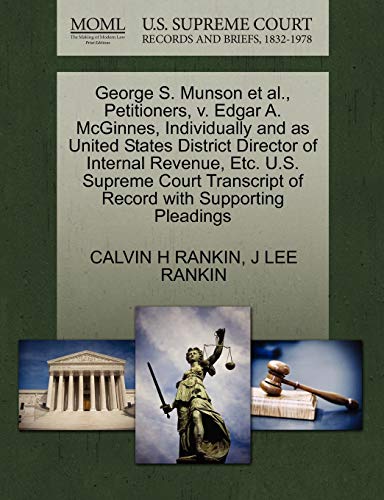 George S. Munson et al., Petitioners, v. Edgar A. McGinnes, Individually and as United States District Director of Internal Revenue, Etc. U.S. Supreme ... of Record with Supporting Pleadings (9781270457169) by RANKIN, CALVIN H; RANKIN, J LEE