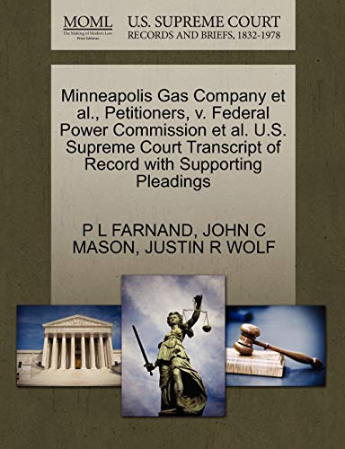 Minneapolis Gas Company et al., Petitioners, v. Federal Power Commission et al. U.S. Supreme Court Transcript of Record with Supporting Pleadings (9781270457305) by FARNAND, P L; MASON, JOHN C; WOLF, JUSTIN R