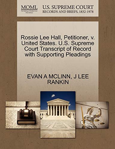 Rossie Lee Hall, Petitioner, v. United States. U.S. Supreme Court Transcript of Record with Supporting Pleadings (9781270458395) by MCLINN, EVAN A; RANKIN, J LEE