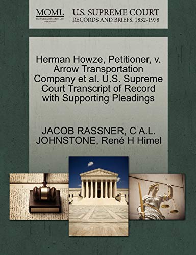 Herman Howze, Petitioner, v. Arrow Transportation Company et al. U.S. Supreme Court Transcript of Record with Supporting Pleadings (9781270458456) by RASSNER, JACOB; JOHNSTONE, C A.L.; Himel, RenÃ© H