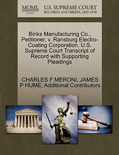 Binks Manufacturing Co., Petitioner, v. Ransburg Electro-Coating Corporation. U.S. Supreme Court Transcript of Record with Supporting Pleadings (9781270458692) by MERONI, CHARLES F; HUME, JAMES P; Additional Contributors