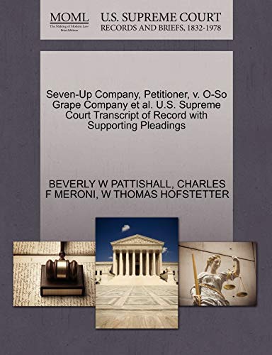 Seven-Up Company, Petitioner, v. O-So Grape Company et al. U.S. Supreme Court Transcript of Record with Supporting Pleadings (9781270460053) by PATTISHALL, BEVERLY W; MERONI, CHARLES F; HOFSTETTER, W THOMAS