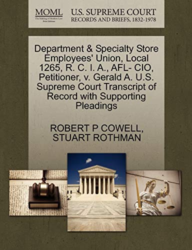 Department & Specialty Store Employees' Union, Local 1265, R. C. I. A., AFL- CIO, Petitioner, v. Gerald A. U.S. Supreme Court Transcript of Record with Supporting Pleadings (9781270460510) by COWELL, ROBERT P; ROTHMAN, STUART