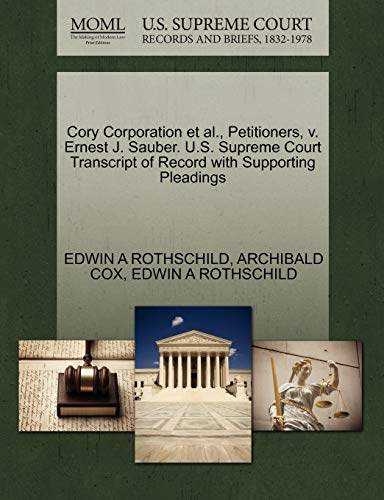 Cory Corporation et al., Petitioners, v. Ernest J. Sauber. U.S. Supreme Court Transcript of Record with Supporting Pleadings (9781270460879) by ROTHSCHILD, EDWIN A; COX, ARCHIBALD