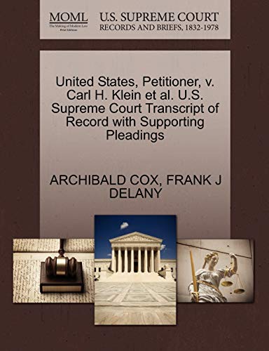 United States, Petitioner, v. Carl H. Klein et al. U.S. Supreme Court Transcript of Record with Supporting Pleadings (9781270461494) by COX, ARCHIBALD; DELANY, FRANK J