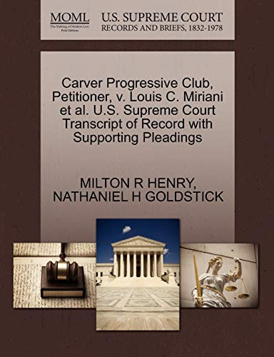 Carver Progressive Club, Petitioner, v. Louis C. Miriani et al. U.S. Supreme Court Transcript of Record with Supporting Pleadings (9781270462590) by HENRY, MILTON R; GOLDSTICK, NATHANIEL H