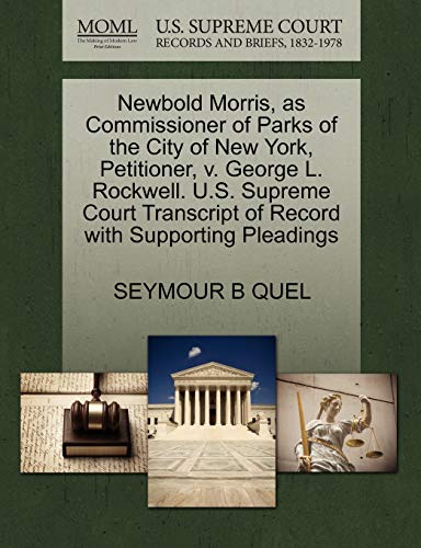 Newbold Morris, as Commissioner of Parks of the City of New York, Petitioner, v. George L. Rockwell. U.S. Supreme Court Transcript of Record with Supporting Pleadings (9781270463405) by QUEL, SEYMOUR B