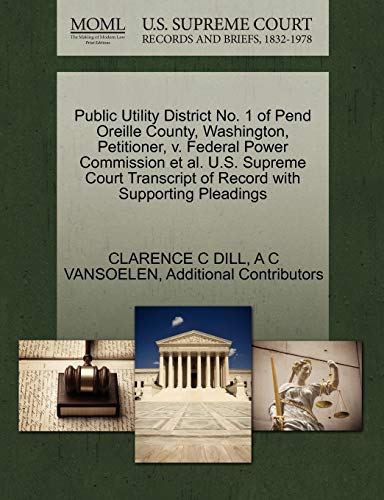 9781270464907: Public Utility District No. 1 of Pend Oreille County, Washington, Petitioner, v. Federal Power Commission et al. U.S. Supreme Court Transcript of Record with Supporting Pleadings