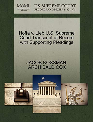 Hoffa V. Lieb U.S. Supreme Court Transcript of Record with Supporting Pleadings (9781270465157) by Kossman, Jacob; Cox, Archibald