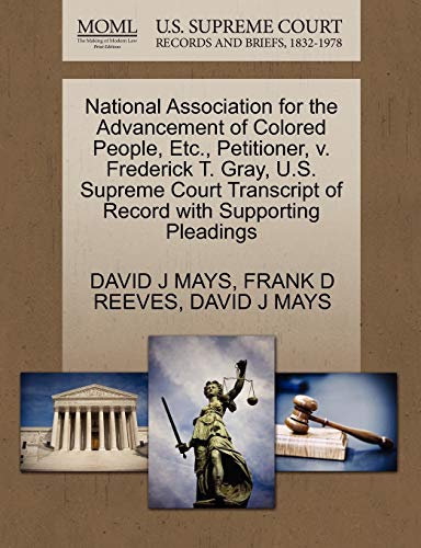 National Association for the Advancement of Colored People, Etc., Petitioner, v. Frederick T. Gray, U.S. Supreme Court Transcript of Record with Supporting Pleadings (9781270465355) by MAYS, DAVID J; REEVES, FRANK D