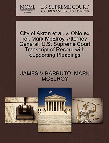 City of Akron et al. v. Ohio ex rel. Mark McElroy, Attorney General. U.S. Supreme Court Transcript of Record with Supporting Pleadings (9781270468004) by BARBUTO, JAMES V; MCELROY, MARK