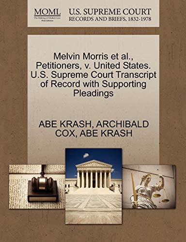 Melvin Morris et al., Petitioners, v. United States. U.S. Supreme Court Transcript of Record with Supporting Pleadings (9781270468363) by KRASH, ABE; COX, ARCHIBALD