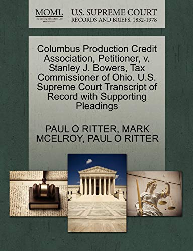 Columbus Production Credit Association, Petitioner, v. Stanley J. Bowers, Tax Commissioner of Ohio. U.S. Supreme Court Transcript of Record with Supporting Pleadings (9781270469032) by RITTER, PAUL O; MCELROY, MARK