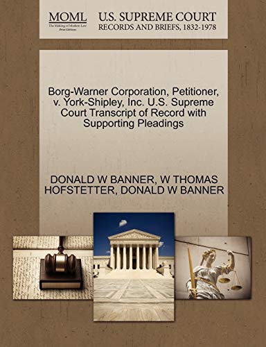 Borg-Warner Corporation, Petitioner, v. York-Shipley, Inc. U.S. Supreme Court Transcript of Record with Supporting Pleadings (9781270469186) by BANNER, DONALD W; HOFSTETTER, W THOMAS