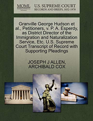 Granville George Hudson et al., Petitioners, v. P. A. Esperdy, as District Director of the Immigration and Naturalization Service, Etc. U.S. Supreme ... of Record with Supporting Pleadings (9781270469742) by ALLEN, JOSEPH J; COX, ARCHIBALD