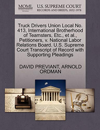 Truck Drivers Union Local No. 413, International Brotherhood of Teamsters, Etc., et al., Petitioners, v. National Labor Relations Board. U.S. Supreme ... of Record with Supporting Pleadings (9781270469841) by PREVIANT, DAVID; ORDMAN, ARNOLD
