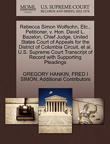 Rebecca Simon Wolfsohn, Etc., Petitioner, V. Hon. David L. Bazelon, Chief Judge, United States Court of Appeals for the District of Columbia Circuit, et al. U.S. Supreme Court Transcript of Record with Supporting Pleadings - Gregory Hankin