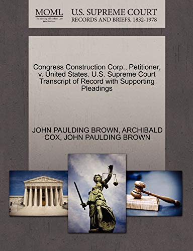 Congress Construction Corp., Petitioner, v. United States. U.S. Supreme Court Transcript of Record with Supporting Pleadings (9781270472162) by BROWN, JOHN PAULDING; COX, ARCHIBALD