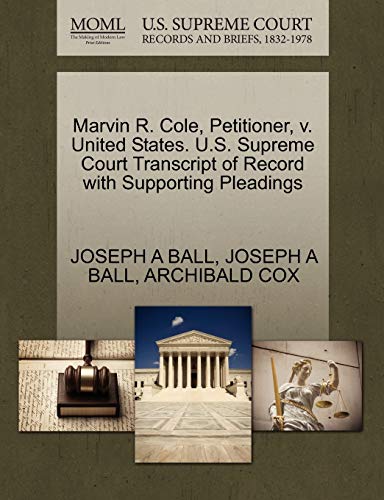 Marvin R. Cole, Petitioner, v. United States. U.S. Supreme Court Transcript of Record with Supporting Pleadings (9781270474159) by BALL, JOSEPH A; COX, ARCHIBALD