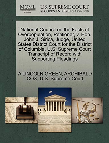 National Council on the Facts of Overpopulation, Petitioner, v. Hon. John J. Sirica, Judge, United States District Court for the District of Columbia. ... of Record with Supporting Pleadings (9781270474517) by GREEN, A LINCOLN; COX, ARCHIBALD