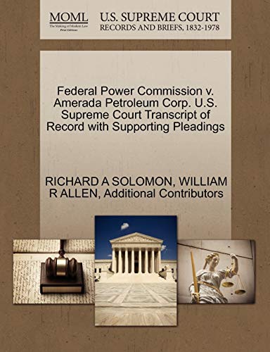 Federal Power Commission v. Amerada Petroleum Corp. U.S. Supreme Court Transcript of Record with Supporting Pleadings (9781270475996) by SOLOMON, RICHARD A; ALLEN, WILLIAM R; Additional Contributors