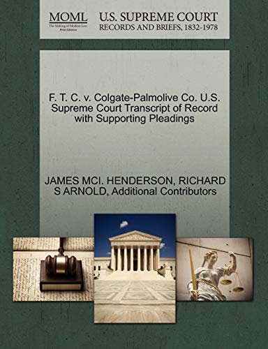 F. T. C. v. Colgate-Palmolive Co. U.S. Supreme Court Transcript of Record with Supporting Pleadings (9781270476092) by HENDERSON, JAMES MCI.; ARNOLD, RICHARD S; Additional Contributors