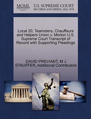 Local 20, Teamsters, Chauffeurs and Helpers Union v. Morton U.S. Supreme Court Transcript of Record with Supporting Pleadings (9781270476313) by PREVIANT, DAVID; STAUFFER, M J; Additional Contributors