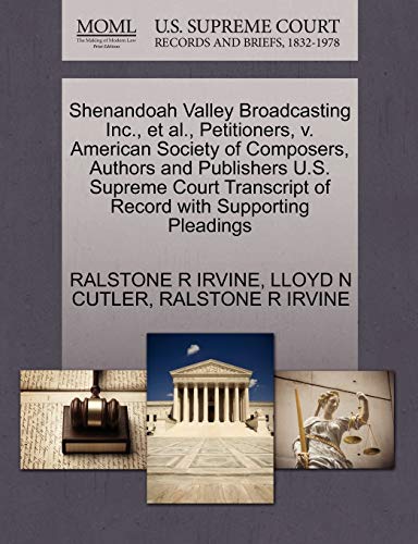 Shenandoah Valley Broadcasting Inc., et al., Petitioners, v. American Society of Composers, Authors and Publishers U.S. Supreme Court Transcript of Record with Supporting Pleadings (9781270476375) by IRVINE, RALSTONE R; CUTLER, LLOYD N