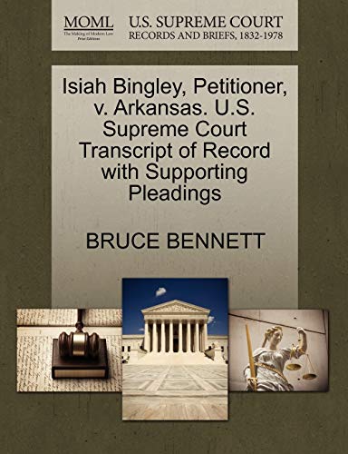 Isiah Bingley, Petitioner, v. Arkansas. U.S. Supreme Court Transcript of Record with Supporting Pleadings (9781270478843) by BENNETT, BRUCE