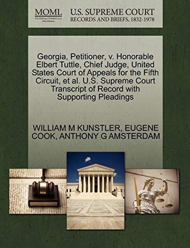 Georgia, Petitioner, v. Honorable Elbert Tuttle, Chief Judge, United States Court of Appeals for the Fifth Circuit, et al. U.S. Supreme Court Transcript of Record with Supporting Pleadings (9781270479628) by KUNSTLER, WILLIAM M; COOK, EUGENE; AMSTERDAM, ANTHONY G