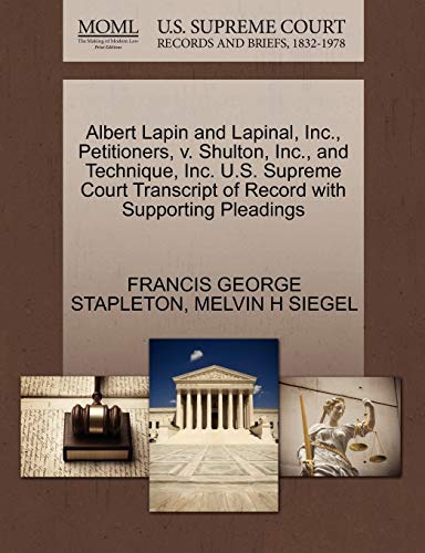 Albert Lapin and Lapinal, Inc., Petitioners, v. Shulton, Inc., and Technique, Inc. U.S. Supreme Court Transcript of Record with Supporting Pleadings (9781270479826) by STAPLETON, FRANCIS GEORGE; SIEGEL, MELVIN H