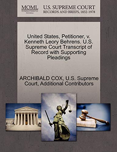 United States, Petitioner, v. Kenneth Leory Behrens. U.S. Supreme Court Transcript of Record with Supporting Pleadings (9781270479840) by COX, ARCHIBALD; Additional Contributors