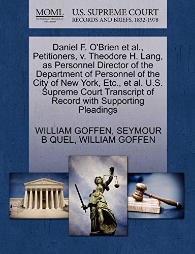 Daniel F. O'Brien et al., Petitioners, v. Theodore H. Lang, as Personnel Director of the Department of Personnel of the City of New York, Etc., et al. ... of Record with Supporting Pleadings (9781270480860) by GOFFEN, WILLIAM; QUEL, SEYMOUR B