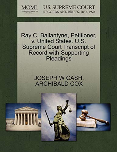Ray C. Ballantyne, Petitioner, v. United States. U.S. Supreme Court Transcript of Record with Supporting Pleadings (9781270484523) by CASH, JOSEPH W; COX, ARCHIBALD