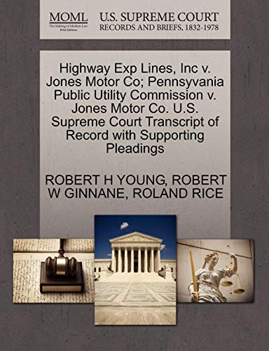 Highway Exp Lines, Inc v. Jones Motor Co; Pennsyvania Public Utility Commission v. Jones Motor Co. U.S. Supreme Court Transcript of Record with Supporting Pleadings (9781270484981) by YOUNG, ROBERT H; GINNANE, ROBERT W; RICE, ROLAND