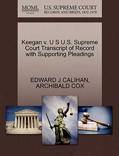 Keegan v. U S U.S. Supreme Court Transcript of Record with Supporting Pleadings (9781270485230) by CALIHAN, EDWARD J; COX, ARCHIBALD