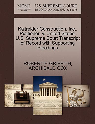 Kaltreider Construction, Inc., Petitioner, v. United States. U.S. Supreme Court Transcript of Record with Supporting Pleadings (9781270486732) by GRIFFITH, ROBERT H; COX, ARCHIBALD