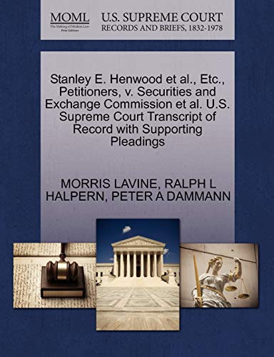 Stanley E. Henwood et al., Etc., Petitioners, v. Securities and Exchange Commission et al. U.S. Supreme Court Transcript of Record with Supporting Pleadings (9781270489979) by LAVINE, MORRIS; HALPERN, RALPH L; DAMMANN, PETER A